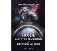 The Humaniverse Guide To Better Reasoning & Decision Making