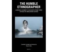 The Humble Ethnographer: Lodewijk Schmidt's Accounts From Three Voyages In Amazonian Guiana