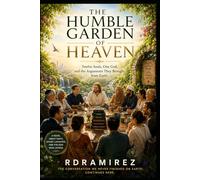 THE HUMBLE GARDEN OF HEAVEN: Twelve Souls, One God, and the Arguments They Brought from Earth