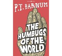 The Humbugs Of The World: An Account Of Humbugs, Delusions, Impositions, Quackeries, Deceits And Deceivers Generally, In All Ages