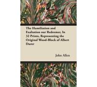 The Humiliation And Exaltation Our Redeemer, In 32 Prints, Representing The Original Wood-Block Of Albert Durer