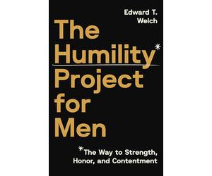 The Humility Project for Men: The Way to Strength, Honor, and Contentment