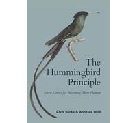 The Hummingbird Principle - Know who you are and do what you can!: Seven Lenses for Becoming More Human - What if transformation isn't powered by force - but sparked by clarity?