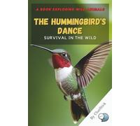 The Hummingbird's Dance: Nature's Tiny Jewel: A Fascinating Exploration of Hummingbird Flight, Migration, and the Beauty of Nature’s Smallest Aviator