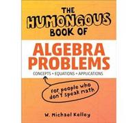 The Humongous Book of Algebra Problems by W Michael Kelley W. Michael Kelley (Auteur)