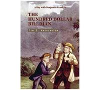 The Hundred Dollar Bill Man: A Day With Benjamin Franklin (Contemporary Short Story)