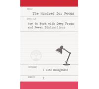 The Hundred for Focus: How to Work With Deep Focus and Fewer Distractions
