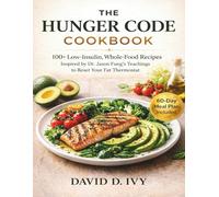 The Hunger Code Cookbook: 100+ Low-Insulin, Whole-Food Recipes Inspired by Dr. Jason Fung's Teachings to Reset Your Fat Thermostat | 60-Day Meal Plan Included
