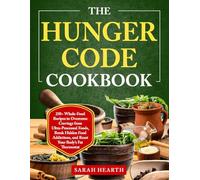 The Hunger Code Cookbook: 250+ Whole-Food Recipes to Overcome Cravings from Ultra-Processed Foods, Break Hidden Food Addictions, and Reset Your Body’s Fat Thermostat