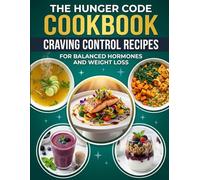The Hunger Code Cookbook: Craving-Control Recipes for Balanced Hormones and Sustainable Weight Loss - High-Protein Meals and Smart Eating Strategies