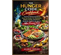 THE HUNGER CODE COOKBOOK: Practical, Delicious Recipes to Reset Your Body’s Fat Thermostat, Balance Insulin, and Restore Metabolic Health in the Age of Ultra-Processed Foods