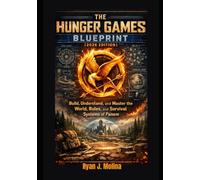 The Hunger Games Blueprint (2026 Edition): Build, Understand, and Master the World, Rules, and Survival Systems of Panem.