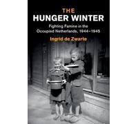 The Hunger Winter: Fighting Famine in the Occupied Netherlands, 1944-1945