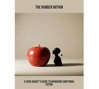 The Hunger Within: A Food Addict'S Guide To Managing Emotional Eating