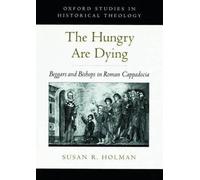 The Hungry are Dying: Beggars and Bishops in Roman Cappadocia (Oxford Studies