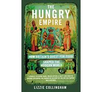 The Hungry Empire: How Britain’s Quest for Food Shaped the Modern World