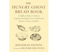 The Hungry Ghost Bread Book: An Offbeat Bakerys Guide to Crafting Sourdough Loaves, Flatbreads, Crackers, Scones, and More