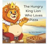 The Hungry King Lion Who Loves Pizza: “Kindness is the tastiest ingredient.”