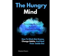 The Hungry Mind - Rewriting the Story Between Food and Feelings: How to Ditch Diet Drama, Change Habits, and Heal from the Inside Out.