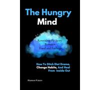 The Hungry Mind - Rewriting the Story Between Food and Feelings: How to Ditch Diet Drama, Change Habits, and Heal from the Inside Out.