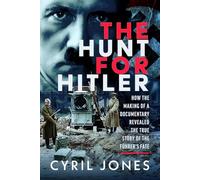 The Hunt for Hitler: How the Making of a Documentary Revealed the True Story of the Führer’s Fate