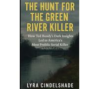 The Hunt for the Green River Killer: How T ed Bundy’s Dark Insights Led to America’s Most Prolific Serial Killer