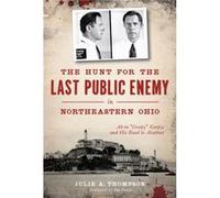 The Hunt for the Last Public Enemy in Northeastern Ohio Alvin Creepy Karpis and His Road to Alcatraz by Julie A Thompson & Foreword by Ian Craig Julie A Thompson Foreword by Ian Craig (Auteur)