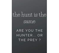 The Hunt Is The Same Are You The Hunter...Or The Prey ?: Journal Gift For National Hunting And Fishing Day And Treasure Hunter. Present For Shooters, Hunters, Ghost Hunting And Collectors.120 Pages 6