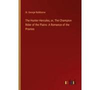 The Hunter Hercules, Or, The Champion Rider Of The Plains: A Romance Of The Prairies