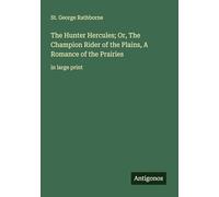 The Hunter Hercules; Or, The Champion Rider of the Plains, A Romance of the Prairies: in large print
