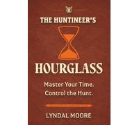 The Huntineer's Hourglass: A Field Manual for Territory Sales Strategy, Pipeline Management, and Time Prioritization