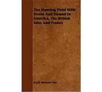 The Hunting Field with Horse and Hound in America, the British Isles and France Peer, Frank Sherman, Roosevelt, Theodore, IV (Auteur)