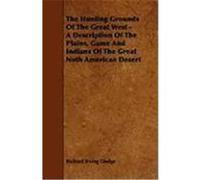 The Hunting Grounds of the Great West - A Description of the Plains, Game and Indians of the Great Noth American Desert Dodge, Richard Irving, Roosevelt, Theodore, IV (Auteur)