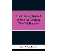 The Hunting Grounds Of The Old World, By 'the Old Shekarry