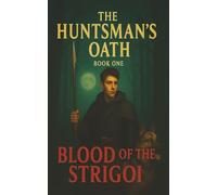 The Huntsman's Oath Book One Blood of the Strigoi