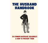 The Husband Handbook: 50 Common Marriage Squabbles And How To Prevent Them - Funny Gift Book (50 Resolutions)