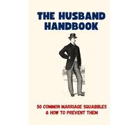 The Husband Handbook: 50 Common Marriage Squabbles And How To Prevent Them - Funny Gift Book (50 Resolutions)