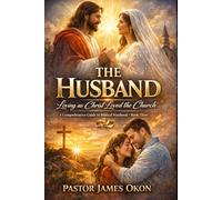 THE HUSBAND: Loving as Christ Loved the Church