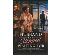 The Husband She Stopped Waiting For: An Angsty Marriage-In-Crisis, Husband-Regret And Earned-Redemption Romance