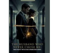 THE HUSBAND WHO NEVER CHOSE ME: PREGNANT WITH HIS FORBIDDEN HEIRS: From Contract Marriage to a Love He Was Never Ready to Feel