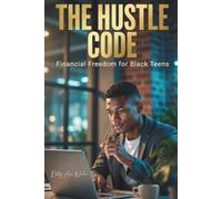 The Hustle Code Financial Freedom for Black Teens: The Street-Smart Guide to Escape the Grind, Smart Budgeting, and Investing for the Future