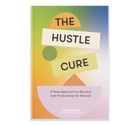 The Hustle Cure: A New Approach to Burnout and Productivity for Women