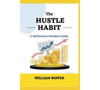The Hustle Habit: A Millionaire Mindset Guide: 3 (Finance And Work Ethics Tips)