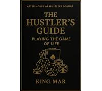 The Hustler’s Guide™: Playing the Game of Life: Lessons in Risk, Strategy, and Survival from the Hustler’s Table