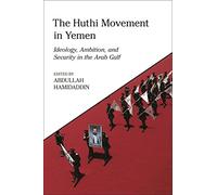 The Huthi Movement in Yemen: Ideology, Ambition and Security in the Arab Gulf