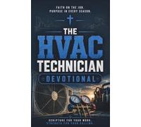 The HVAC Technician Devotional: A 40 Day Christian Devotional for HVAC Technicians, Service Technicians, and Skilled Tradesmen to Build Faith, Find Purpose, and Overcome Burnout on the Job
