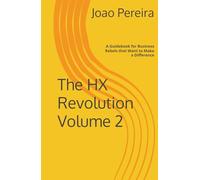 The HX Revolution Volume 2: A Guidebook for Business Rebels that Want to Make a Difference