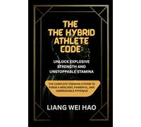 The Hybrid Athlete Code: Unlock Explosive Strength and Unstoppable Stamina: The Complete Training System to Forge a Resilient, Powerful, and Unbreakable Physique