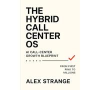 The Hybrid Call Center OS: The AI Call Centre Playbook, Hybrid AI + Human Operations - A Practical Guide