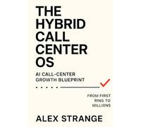 The Hybrid Call Center OS: The AI Call Centre Playbook, Hybrid AI + Human Operations - A Practical Guide